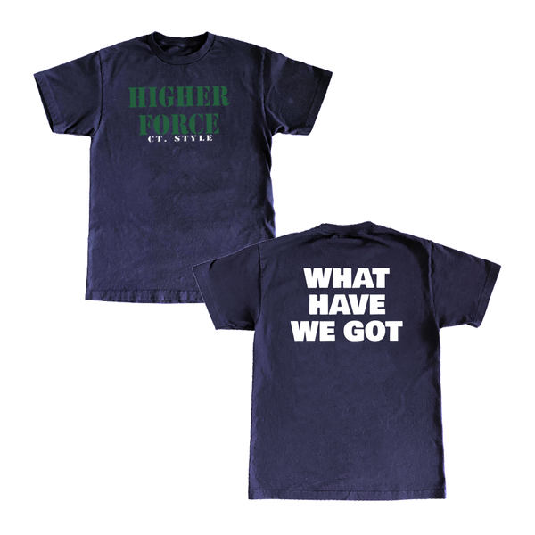 Higher Force "What Have We Got" T-Shirt